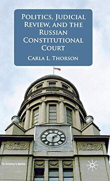 Politics, Judicial Review, and the Russian Constitutional Court (St Antony's Series)