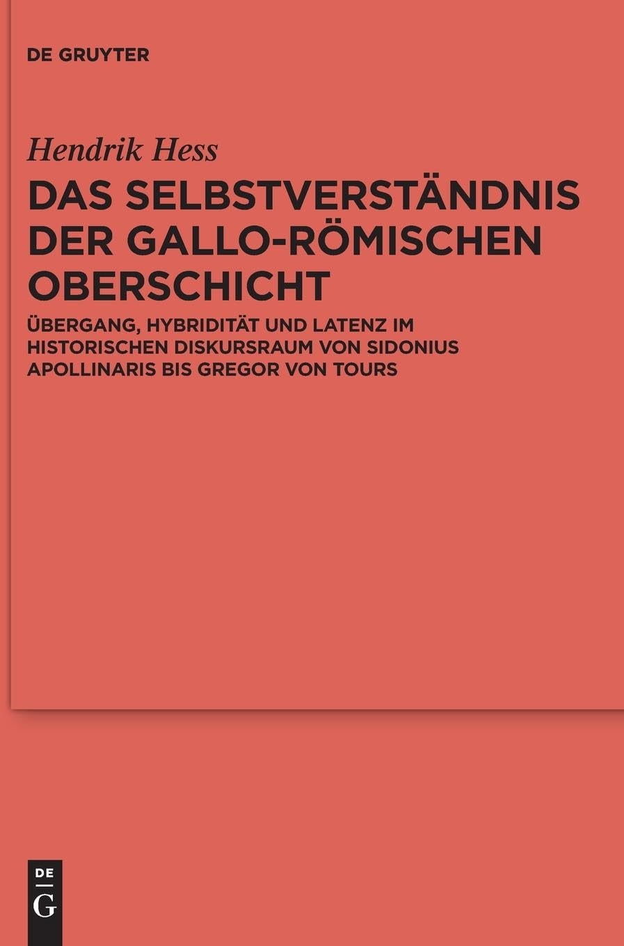 Das Selbstverständnis der gallo-römischen Oberschicht: Übergang, Hybridität und Latenz im historischen Diskursraum von Sidonius Apollinaris bis Gregor ... Germanischen Altertumskunde, 111, Band 111)
