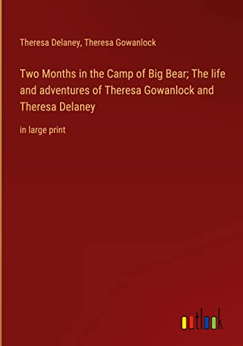 Two Months in the Camp of Big Bear; The life and adventures of Theresa Gowanlock and Theresa Delaney: in large print