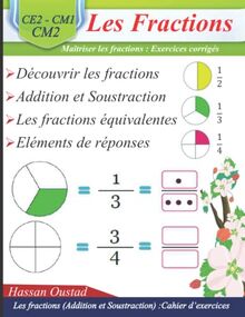 Les fractions : Découvrir les fractions, Les fractions équivalentes, Addition et Soustraction: Maîtriser les fractions pour les niveaux CE2 - CM1 - CM2 : Exercices avec éléments de réponses