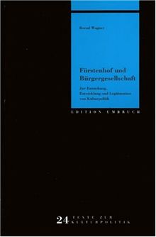 Fürstenhof und Bürgergesellschaft: Zur Entstehung, Entwicklung und Legitimation moderner Kulturpolitik