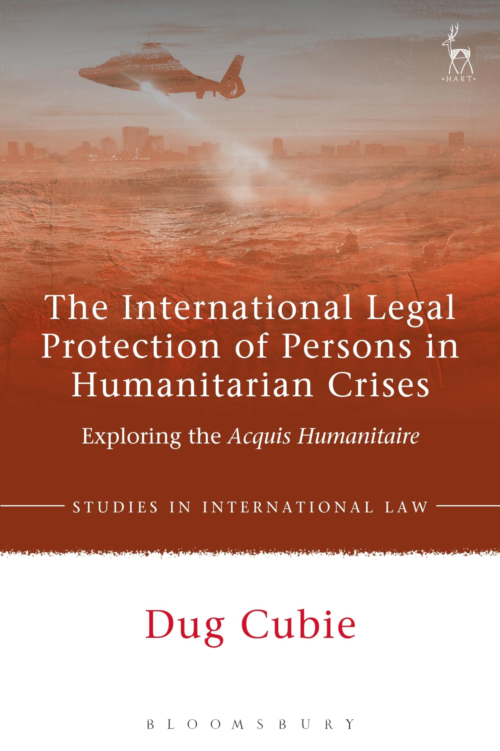 The International Legal Protection of Persons in Humanitarian Crises: Exploring the Acquis Humanitaire (Studies in International Law)