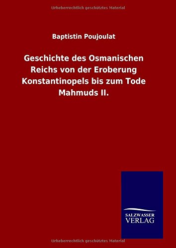 Geschichte des Osmanischen Reichs von der Eroberung Konstantinopels bis zum Tode Mahmuds II.