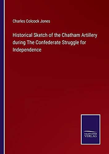 Historical Sketch of the Chatham Artillery during The Confederate Struggle for Independence