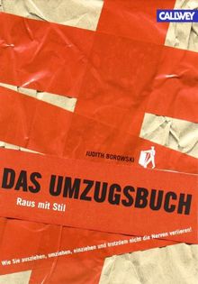 Das Umzugsbuch: Raus mit Stil. Wie Sie ausziehen, umziehen, einziehen und trotzdem nicht die Nerven verlieren!