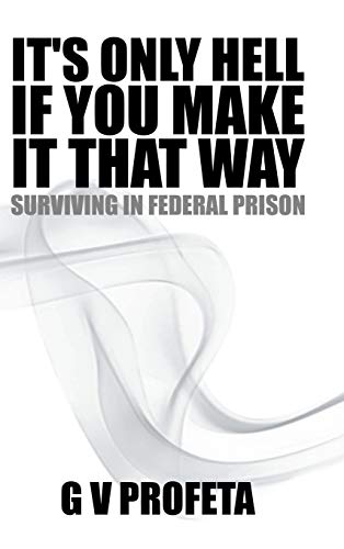 It S Only Hell If You Make It That Way: Surviving in Federal Prison