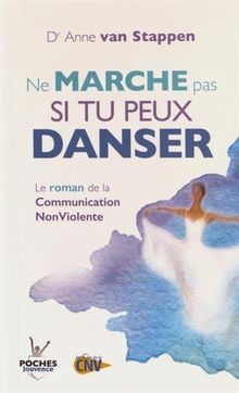 Ne marche pas si tu peux danser : le roman de la communication non violente