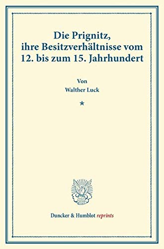 Die Prignitz, ihre Besitzverhältnisse vom 12. bis zum 15. Jahrhundert.: (Veröffentlichungen des Vereins für Geschichte der Mark Brandenburg). (Duncker & Humblot reprints)