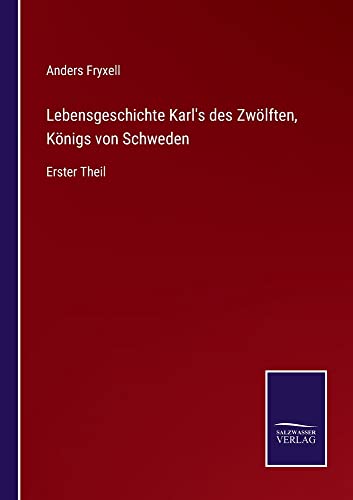 Lebensgeschichte Karl's des Zwölften, Königs von Schweden: Erster Theil