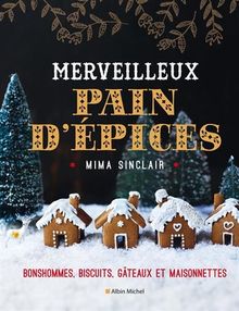 Merveilleux pain d'épices : bonshommes, biscuits, gâteaux et maisonnettes