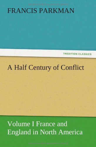 A Half Century of Conflict - Volume I France and England in North America