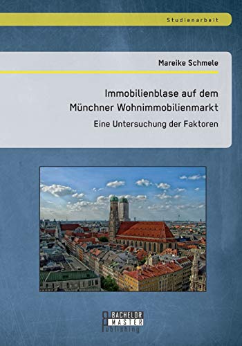 Immobilienblase auf dem Münchner Wohnimmobilienmarkt: Eine Untersuchung der Faktoren