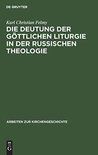 Die Deutung der Göttlichen Liturgie in der russischen Theologie: Wege und Wandlungen russischer Liturgie-Auslegung (Arbeiten zur Kirchengeschichte, Band 54)