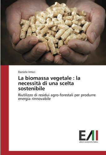 La biomassa vegetale : la necessità di una scelta sostenibile: Riutilizzo di residui agro-forestali per produrre energia rinnovabile