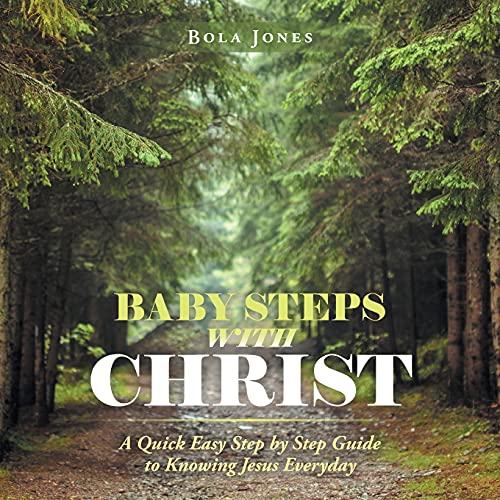 Baby Steps with Christ: A Quick Easy Step by Step Guide to Knowing Jesus Everyday