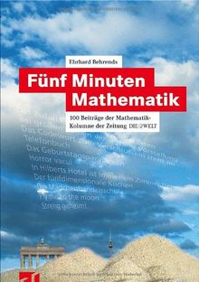 Fünf Minuten Mathematik: 100 Beiträge der Mathematik-Kolumne der Zeitung DIE WELT