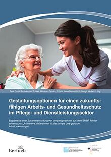Gestaltungsoptionen für einen zukunftsfähigen Arbeits- und Gesundheitsschutz im Pflege- und Dienstleistungssektor: Ergebnisse einer Zusamenstellung ... die sichere und gesunde Arbeit von morgen"