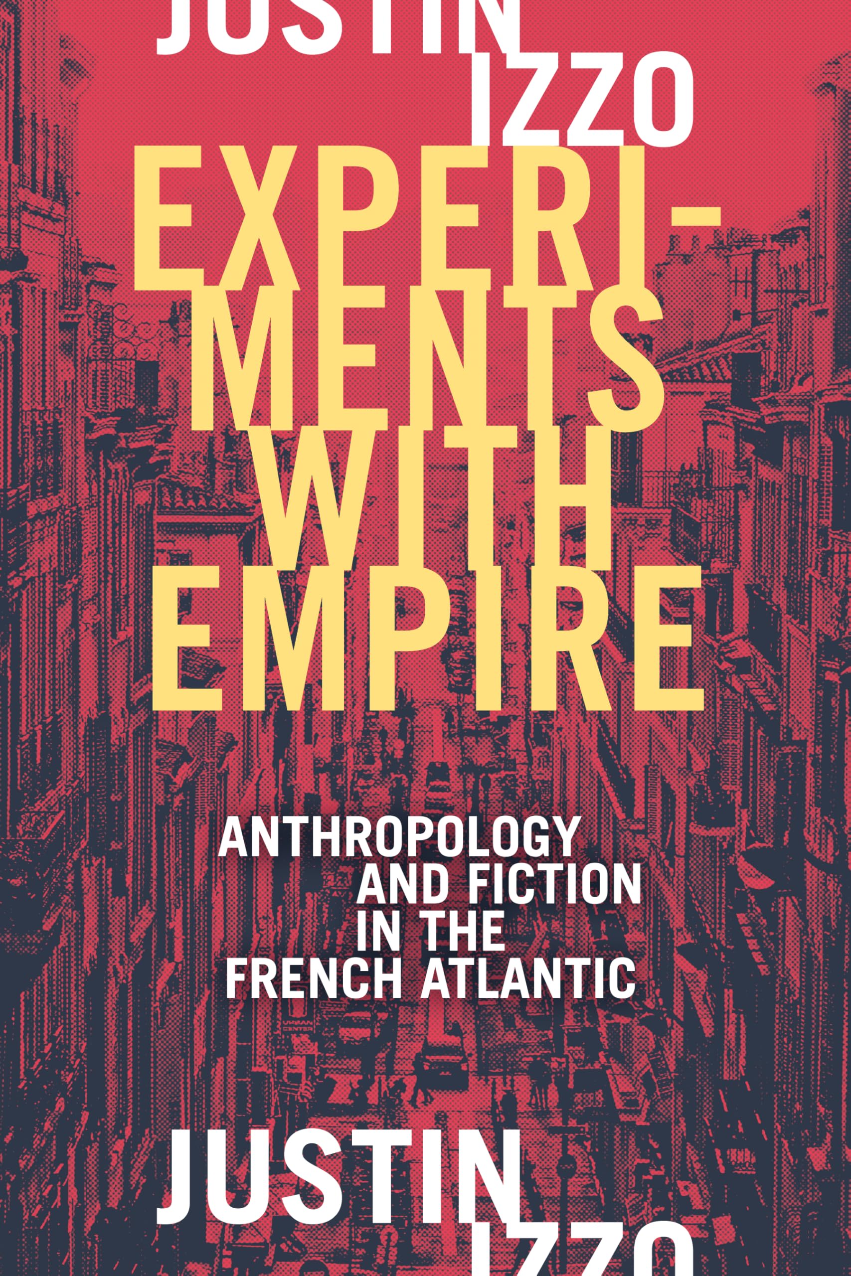 Experiments with Empire: Anthropology and Fiction in the French Atlantic (Theory in Forms)
