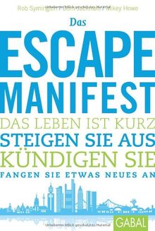 Das Escape-Manifest: Das Leben ist kurz. Steigen Sie aus. Kündigen Sie. Fangen Sie etwas Neues an.