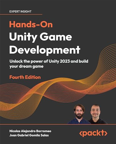 Hands-On Unity Game Development - Fourth Edition: Unlock the power of Unity 2023 and build your dream game