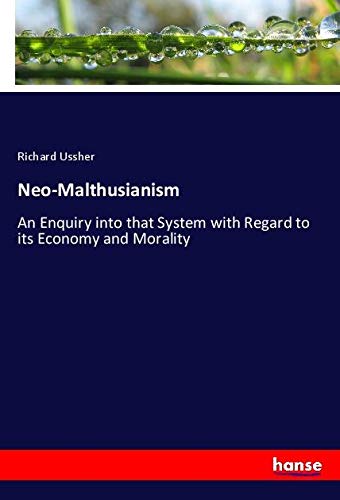 Neo-Malthusianism: An Enquiry into that System with Regard to its Economy and Morality