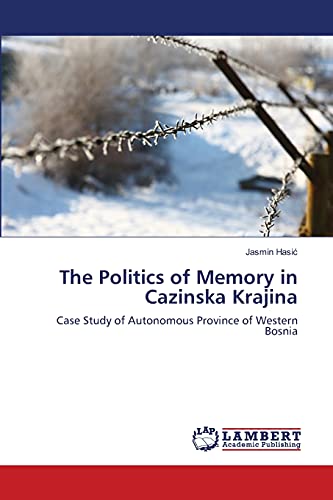 The Politics of Memory in Cazinska Krajina: Case Study of Autonomous Province of Western Bosnia