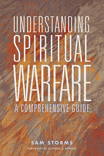 Sam Storms Understanding Spiritual Warfare, A Comprehensive Guide