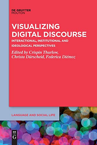 Visualizing Digital Discourse: Interactional, Institutional and Ideological Perspectives (Language and Social Life [LSL], 21)