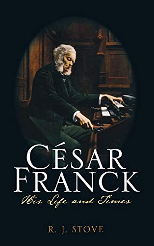 Stove, R. J. César Franck, His Life And Times