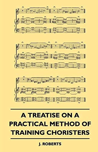 A Treatise on a Practical Method of Training Choristers