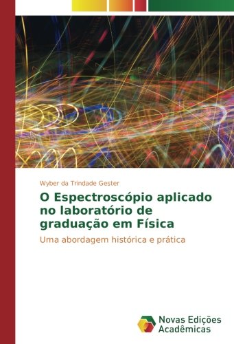O Espectroscópio aplicado no laboratório de graduação em Física: Uma abordagem histórica e prática