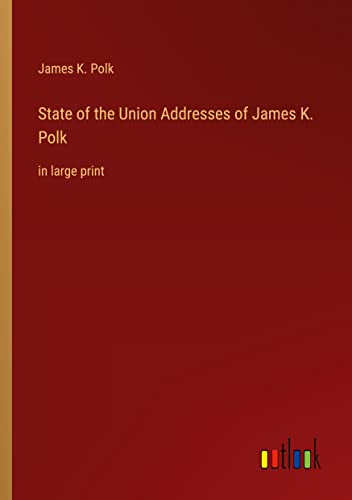 State of the Union Addresses of James K. Polk: in large print