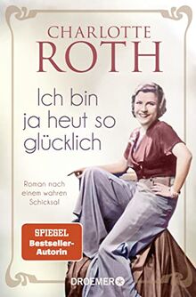 Ich bin ja heut so glücklich: Roman nach einem wahren Schicksal | SPIEGEL Bestseller-Autorin