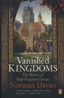 Vanished Kingdoms: The History of Half-Forgotten Europe