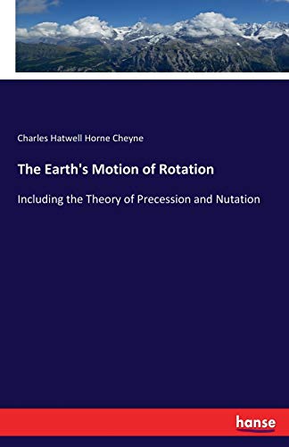 The Earth's Motion of Rotation: Including the Theory of Precession and Nutation