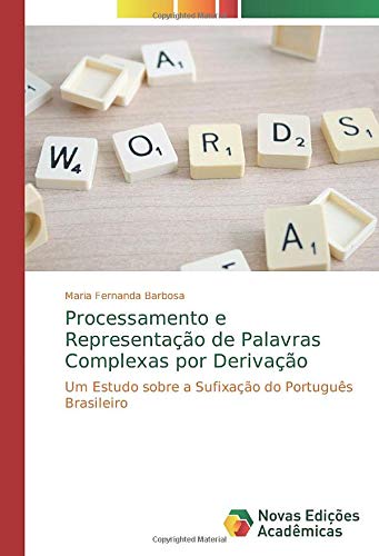 Processamento e Representação de Palavras Complexas por Derivação: Um Estudo sobre a Sufixação do Português Brasileiro