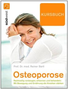 Kursbuch Osteoporose: Rechtzeitig vorbeugen, erkennen und behandeln:  Mit Bewegung und Ernährung die Knochen stärken