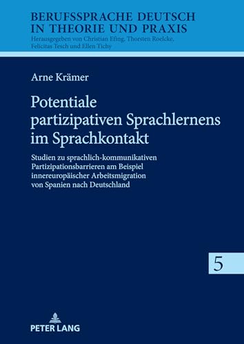 Potentiale partizipativen Sprachlernens im Sprachkontakt: Studien zu sprachlich-kommunikativen Partizipationsbarrieren am Beispiel innereuropäischer ... (Berufssprache Deutsch in Theorie und Praxis)