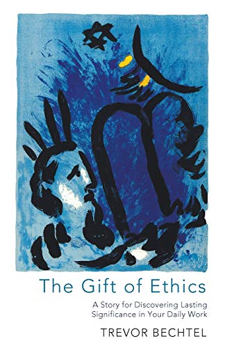 The Gift of Ethics: A Story for Discovering Lasting Significance in Your Daily Work