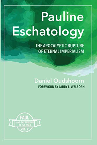 Pauline Eschatology: The Apocalyptic Rupture of Eternal Imperialism: Paul and the Uprising of the Dead, Vol. 2