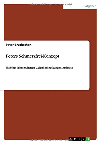 Peters Schmerzfrei-Konzept: Hilfe bei schmerzhaften Gelenkerkrankungen, Arthrose