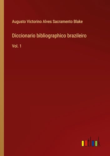 Diccionario bibliographico brazileiro: Vol. 1