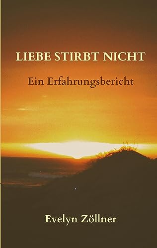 Liebe stirbt nicht: Ein Erfahrungsbericht