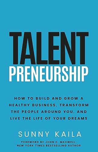 Talentpreneurship: How to Build a Healthy Business, Transform the People around You, and Live the Life of Your Dreams