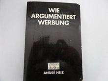 Wie argumentiert Werbung. Zur verbalen und imaginalen Konzeption von Werbebotschaften. Rhetorik der Codes, Analyse und Methodendiskussion