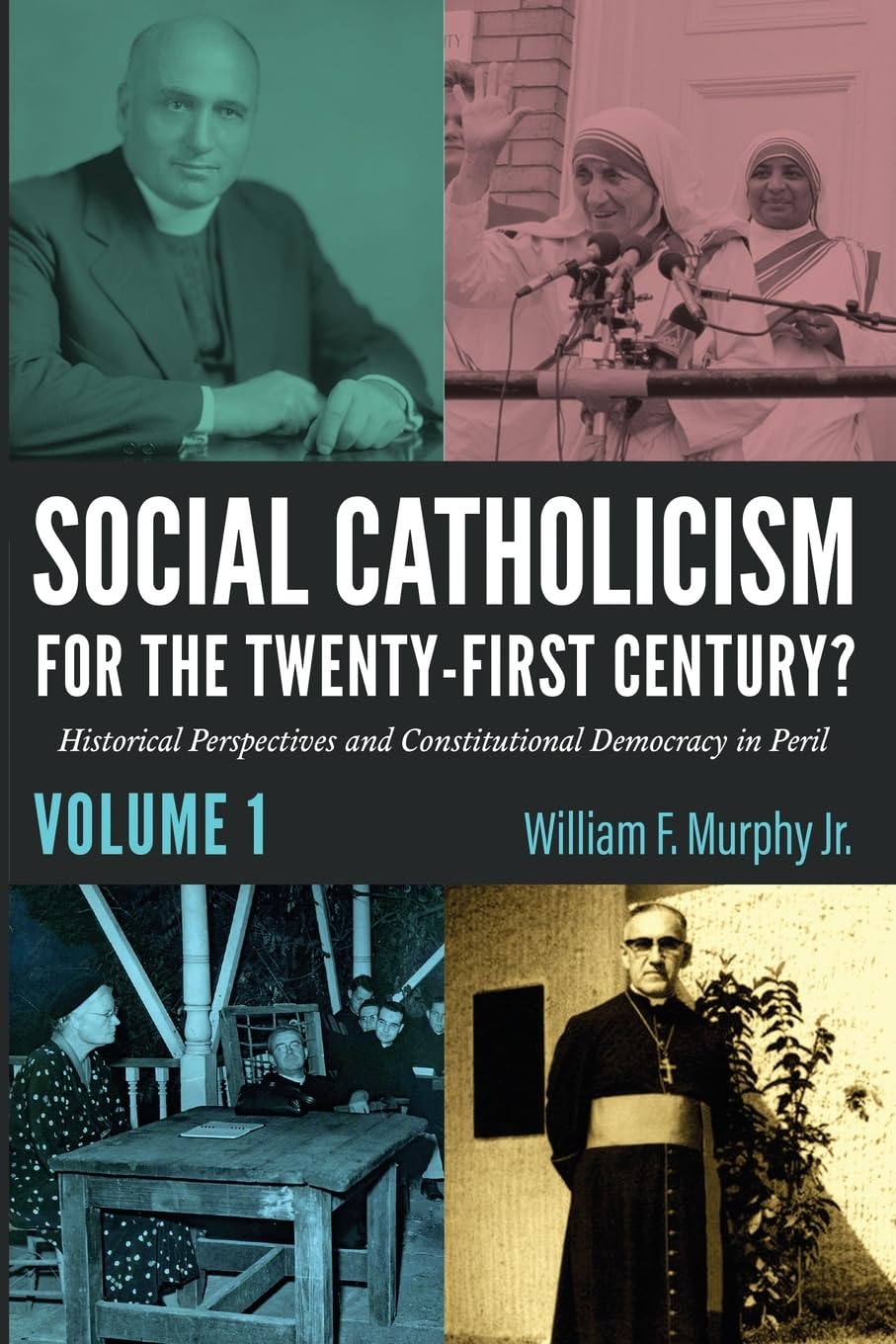 Social Catholicism for the Twenty-First Century?-Volume 1: Historical Perspectives and Constitutional Democracy in Peril