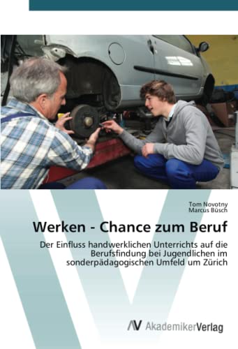 Werken - Chance zum Beruf: Der Einfluss handwerklichen Unterrichts auf die Berufsfindung bei Jugendlichen im sonderpädagogischen Umfeld um Zürich