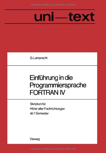 Einführung in die Programmiersprache FORTRAN IV: Anleitung zum Selbststudium Skriptum für Hörer aller Fachrichtungen ab 1. Semester (uni-texte) (German Edition)