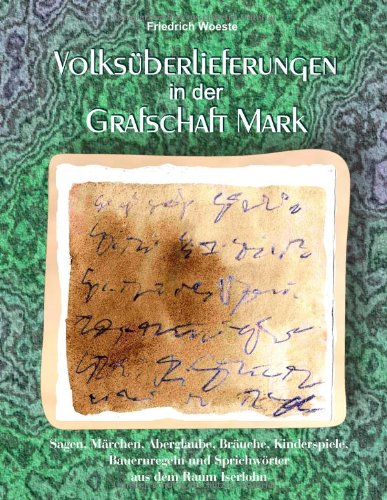 Volksüberlieferungen in der Grafschaft Mark: Sagen, Märchen, Aberglaube, Bräuche, Kinderspiele, Bauernregeln und Sprichwörter aus dem Raum Iserlohn