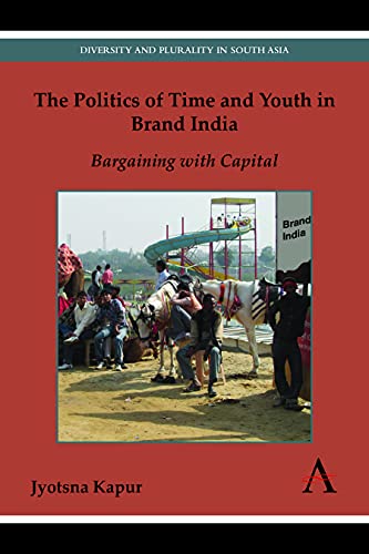 The Politics of Time and Youth in Brand India: Bargaining with Capital (Anthem South Asian Studies)